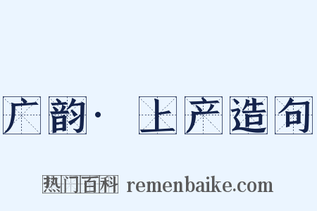 广韵·上产造句是什么意思的图片